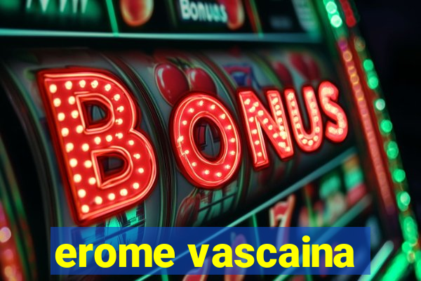 erome vascaina