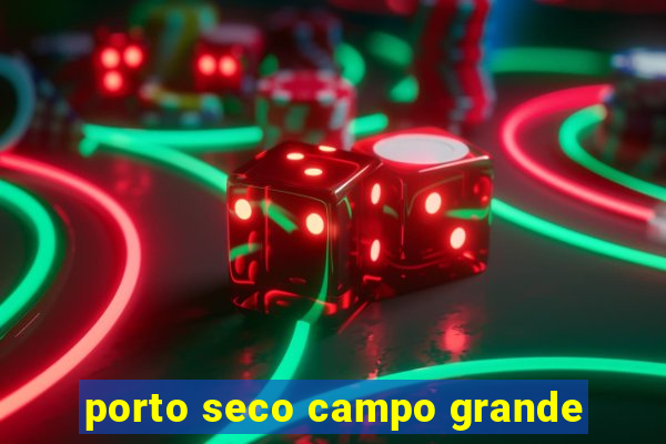 porto seco campo grande