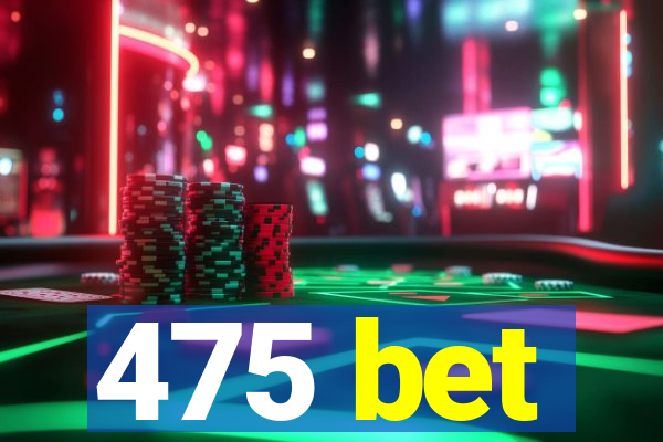 475 bet