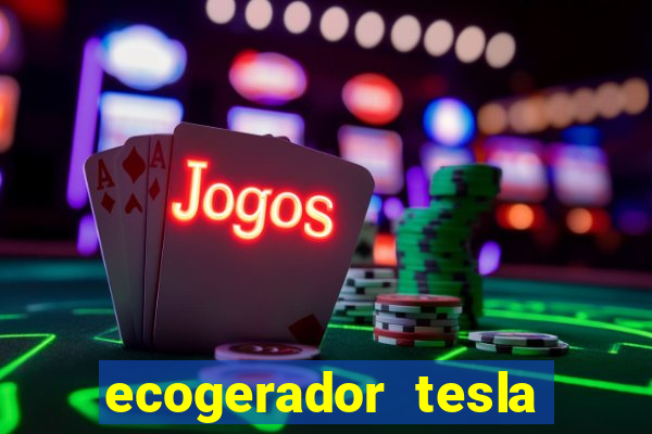 ecogerador tesla reclame aqui