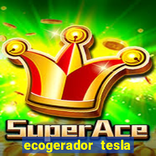 ecogerador tesla reclame aqui