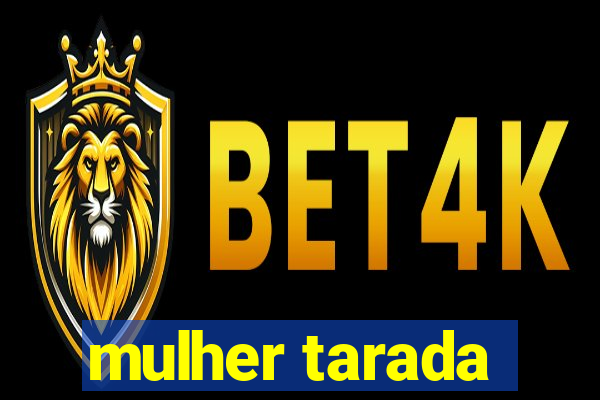 mulher tarada
