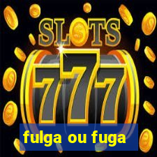fulga ou fuga