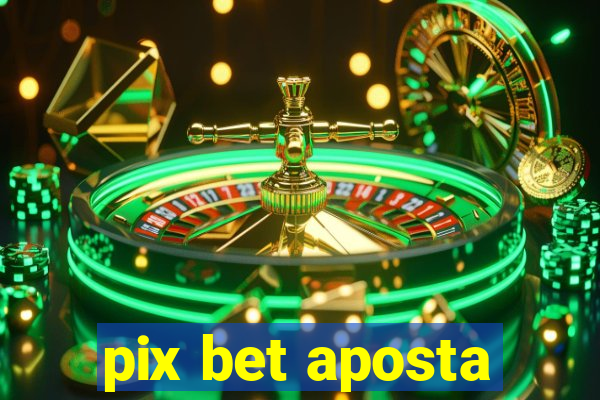 pix bet aposta