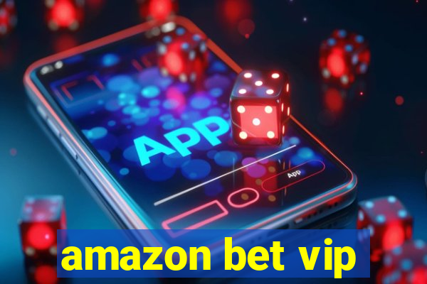 amazon bet vip